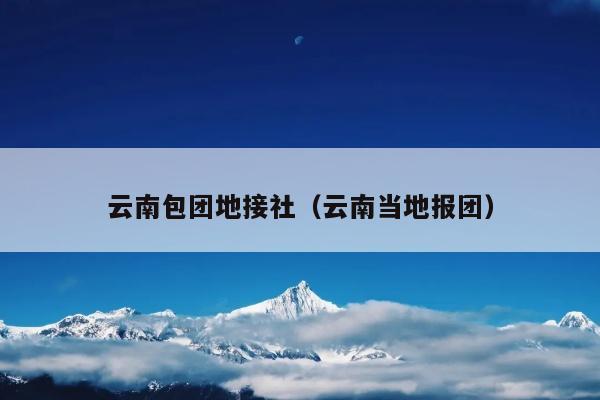 云南包团地接社（云南当地报团）