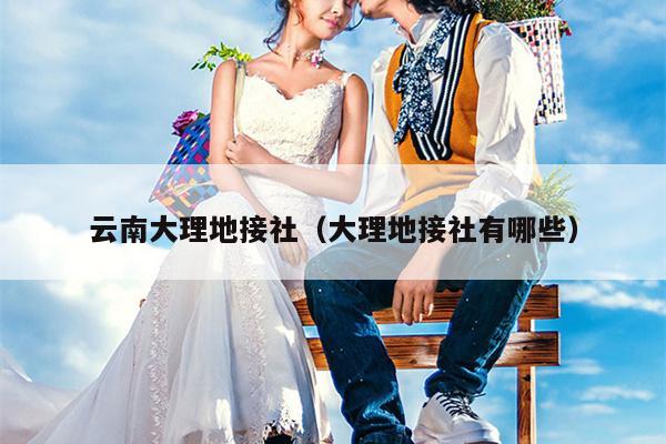 云南大理地接社（大理地接社有哪些）