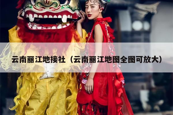 云南丽江地接社（云南丽江地图全图可放大）