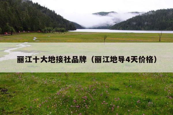 丽江十大地接社品牌（丽江地导4天价格）