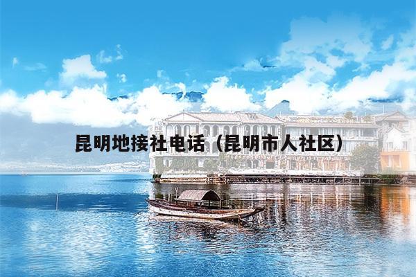 昆明地接社电话（昆明市人社区）