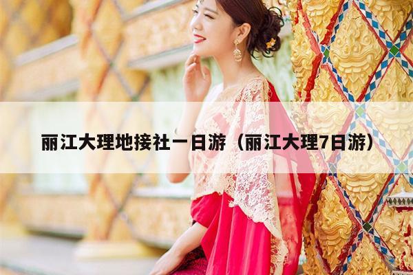 丽江大理地接社一日游（丽江大理7日游）
