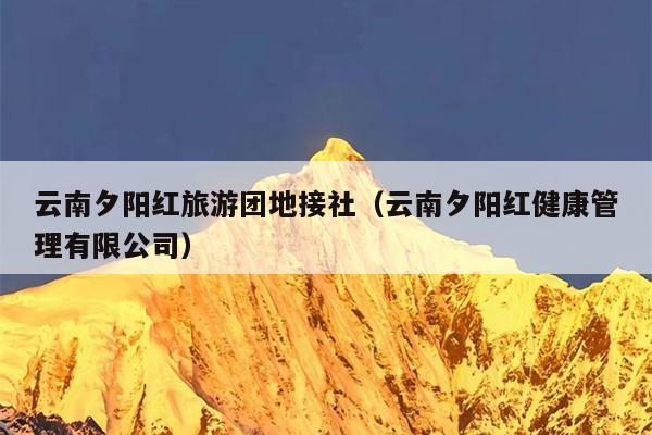 云南夕阳红旅游团地接社（云南夕阳红健康管理有限公司）