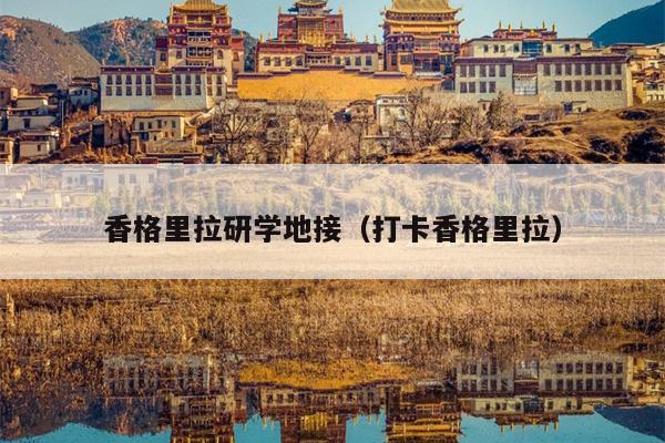 香格里拉研学地接（打卡香格里拉）