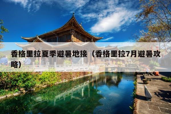 香格里拉夏季避暑地接（香格里拉7月避暑攻略）