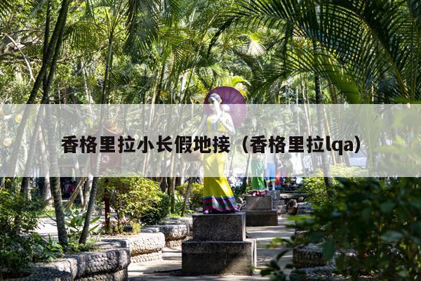 香格里拉小长假地接（香格里拉lqa）