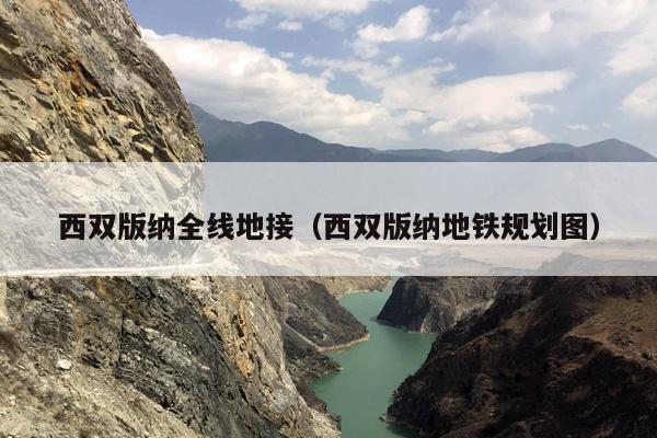 西双版纳全线地接（西双版纳地铁规划图）
