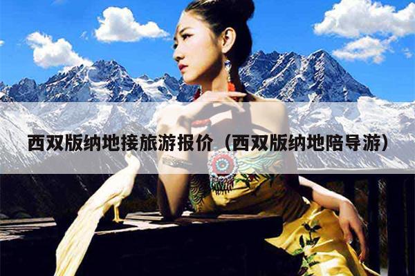 西双版纳地接旅游报价（西双版纳地陪导游）