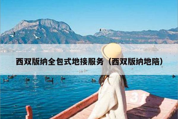 西双版纳全包式地接服务（西双版纳地陪）